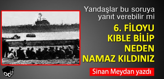 Halis Gül yazdı l 6. Filo’yu kıble yapıp namaz kıldılar yalanı 9 Halis Gül yazdı l 6. Filo’yu kıble yapıp namaz kıldılar yalanı